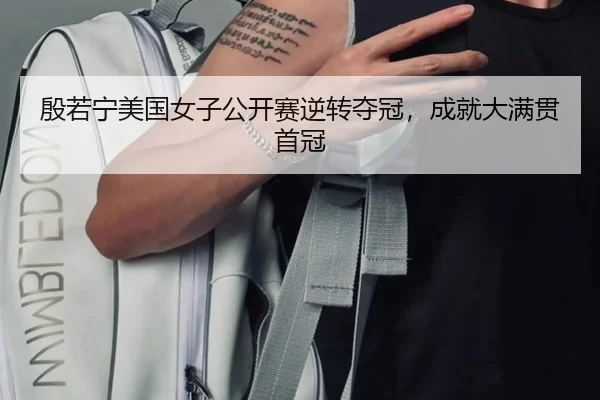 殷若宁美国女子公开赛逆转夺冠，成就大满贯首冠