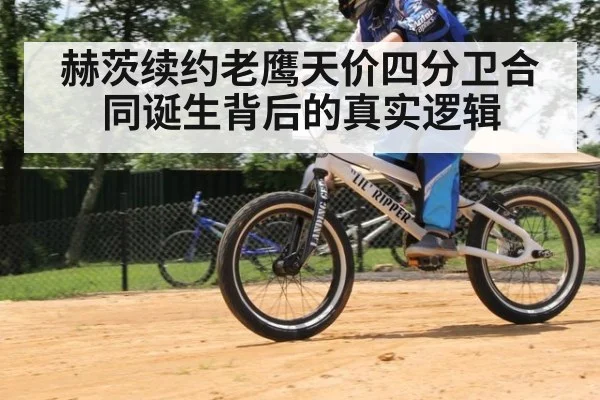 赫茨续约老鹰天价四分卫合同诞生背后的真实逻辑